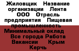 Жиловщик › Название организации ­ Лента, ООО › Отрасль предприятия ­ Пищевая промышленность › Минимальный оклад ­ 1 - Все города Работа » Вакансии   . Крым,Керчь